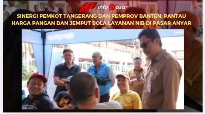 Sinergi Pemkot Tangerang dan Pemprov Banten: Pantau Harga Pangan dan Jemput Bola Layanan NIB di Pasar Anyar