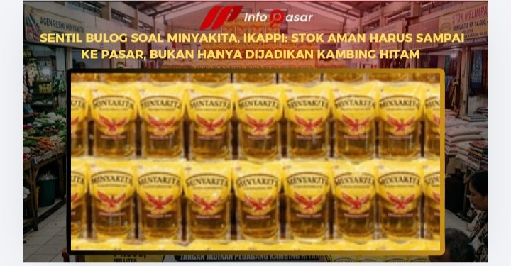 Sentil BULOG Soal Minyakita, IKAPPI: Stok Aman Harus Sampai ke Pasar, Bukan Hanya Dijadikan Kambing Hitam