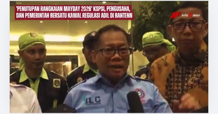 ‘Penutupan Rangkaian Mayday 2026’ KSPSI, Pengusaha, dan Pemerintah Bersatu Kawal Regulasi Adil di Banten